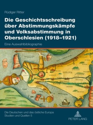 cover image of Die Geschichtsschreibung über Abstimmungskämpfe und Volksabstimmung in Oberschlesien (1918-1921)